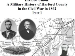 Issue 111 - Divided Union: A Military History of Harford County in the Civil War in 1862 Part I